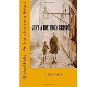 Just a boy from Bristol: a memoir by Mr Michael John Kelly (2014-09-03)