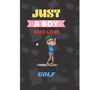 JUST A BOY WHO LOVE GOLF: Beautiful Notebook for Men, boys and kids, Best Diary for Birthday, Thanksgiving, Anniversary and Christmas Gift.
