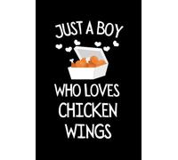 Just A Boy Who Loves Chicken Wings: Funny Chicken Wing Notebook With Lined Pages, A Great Gift Idea For Chicken Wings Lover