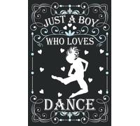 Just A Boy Who Loves Dance: Dance Lover Gifts For Boys: (100 Pages 6x9") lined notebook, Dance Notebook for Boys & men Birthday Gifts
