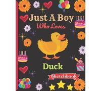 Just A Boy Who Loves Duck Sketchbook: Duck Sketch Book For Boys With Cute Cartoon Design.Cute Duck Gifts a blank paper Sketch Book for Boys for Sketching & Learning to Draw