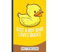 Just A Boy Who Loves Ducks Rubber Duck Notebook: Cute Duck Lined Journal, The Perfect Novelty Duck Gift for Anyone who Loves Ducks or Birds