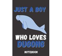 Just a boy who loves dugong Notebook. Animal Romantic Book - 6 x 9 in 120 Pages dugong notebook gift for people you love: suitable gift for Wife, husband, girlfriend, boyfriend, mom or dad