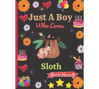 Just A Boy Who Loves Sloth Sketchbook: Sloth Sketch Book For Boys With Cute Cartoon Design.Cute Sloth Gifts a blank paper Sketch Book for Boys for Sketching & Learning to Draw