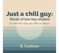 Just a Chill Guy: Words of Low-Key Wisdom: For when life’s vibes get a little too intense