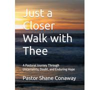 Just a Closer Walk with Thee: A Pastoral Journey Through Uncertainty, Doubt, and Enduring Hope