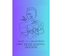Just a Coloured Girl from Jo’burg: From Broken Beginnings to a Life Built on Hope, Hard Work and Resilience