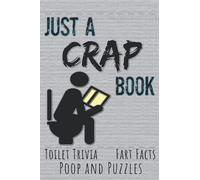 Just A Crap Book: Toilet Trivia, Fart Facts, Poop And Puzzles: Bathroom Reader + Activity Book For Adults. Packed With Funny and Fascinating Stories & Stuff To Do While You Doodoo A Poo