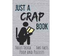 Just A Crap Book: Toilet Trivia, Fart Facts, Poop And Puzzles: Bathroom Reader + Activity Book For Adults. Hardcover. Packed With Funny and Fascinating Stories & Stuff To Do While You Doodoo A Poo