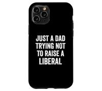 Just A Dad Trying Not To Raise A Liberal - Funny Politics Case for iPhone 11 Pro