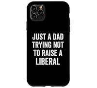 Just A Dad Trying Not To Raise A Liberal - Funny Politics Case for iPhone 11 Pro Max