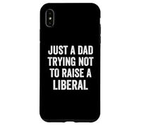 Just A Dad Trying Not To Raise A Liberal - Funny Politics Case for iPhone XS Max