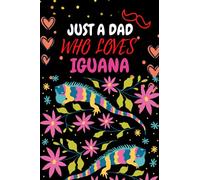 JUST A DAD WHO LOVES IGUANA: LINED PERPECT BEST HAPPY Father’s Day Gift Notebook From Daughter or Son, Work Book, Dairy, Funny Hilarious Dad Gag Cute ... LOVES IGUANA, Thanksgiving, Christmas Gift