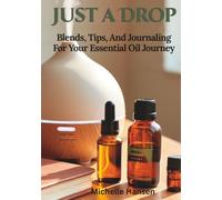 Just a Drop: Stop Guessing and Start Blending with Diffuser Recipes, Oil Tracking Pages, and Simple Guides for Everyday Use