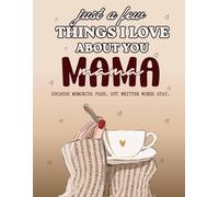 Just a Few Things I Love About You Mama But Didn't Tell You Yet: A Guided Sentimental book for Moms to Express Your Love and Appreciation | Perfect for Birthday or Mothers Day Gifts for Mom