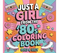 JUST A GIRL FROM THE ‘80s COLORING BOOK: BOLD & EASY: 50 illustrations of 1980s memorabilia that girls cherished, including toys, makeup, clothing, iconic figures from that era, and much more.