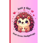 Just a Girl that Loves a Hedgehogs: Cute Composition Notebook for Hedgehog Lovers: 120 Pages, Perfect for Students, Journaling, Writing, and Animal Lover Gift