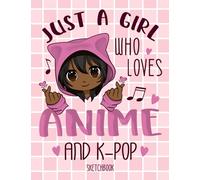 Just a Girl Who Loves Anime and K-Pop Sketchbook: Anime Sketchbook | Anime Drawing And Sketching Book | Manga Sketch Book With Blank Pages For Drawing