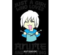 Just a Girl Who Loves Anime And Knitting Journal Notebook: Anime Notebook For Girls, Students, Teachers, Staff, Perfect Gift. Lined 6x9 120 Pages College Ruled Notebook