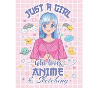 Just a Girl Who Loves Anime and Sketching: Anime Sketchbook | Large 8.5 x 11 Anime Drawing Pad | Manga Sketch Book with Blank Pages for Drawing, ... Love Manga Japanese Art, Anime, and Kawaii