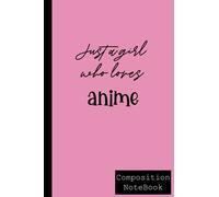 Just a girl who loves anime composition notebook: a composition notebook for girls, wide ruled Composition NoteBook ,6 x 9 inches , 120 pages , a great gift for a girl who loves anime