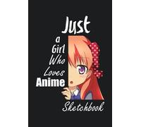 Just A Girl Who Loves Anime Sketchbook: 6x9 110 Blank Pages Anime Sketchbook for Drawing Sketching and Notes | Anime