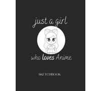 Just A Girl Who Loves Anime - Sketchbook: 8.5'' x 11'' - 120 Blank Pages Anime Art Sketchbook for Drawing, Sketching and Notes