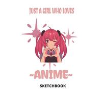 Just A Girl Who Loves Anime Sketchbook: A Cute Anime Sketchbook For Drawing And Sketching: Sketchbook