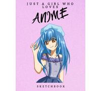 Just A Girl Who Loves Anime Sketchbook: Cute Anime Sketchbook For Drawing And Sketching 120 Pages