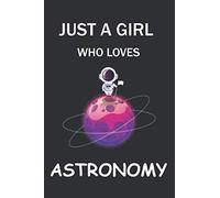 Just a Girl who loves Astronomy: Notebook gift ideas for astronomy lovers - Journal ( Size 6X9 - 120 pages - Blank lined notebook) gift it to your ... girlfriend who loves astronomy and galaxy