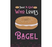 Just A Girl Who Loves Bagel: Best Gift for Bagel Lovers Girl, 6x9 inch 100 Pages,Birthday Gift / Journal / Notebook / Diary