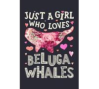 Just a Girl Who Loves Beluga Whales: Beluga Whale Lined Notebook, Journal, Organizer, Diary, Composition Notebook, Gifts for Beluga Whale Lovers