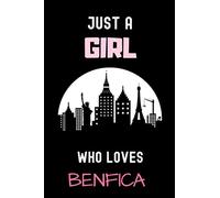 Just A Girl Who Loves Benfica Journal Notebook: Funny Gift For Benfica City Lovers - Perfect Gift For Benfica Portugal City Lovers On Valentine ... 110 Blank Lined Pages - PortugalBenfica Diary