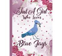 Just A Girl Who Loves Blue Jays: Blue Jay Lovers Blank Lined Journal Notebook for Women, Girls, and Kids