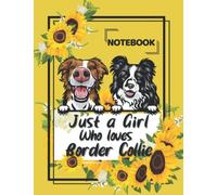 Just a Girl Who Loves Border Collie Notebook: Border Collie Notebook, Cute Border Collie and Sunflowers, Best Gift for a Girl Who Loves Border Collie, ... Collie Notebook for Kids, Teens, and Girls.