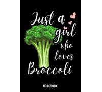 Just A Girl Who Loves Broccoli Notebook: Wide Ruled Notebook Gift For Broccoli Lovers - Broccoli Notebook Gift For Girls for School, Home or Work - 6 x 9 Inches - 110 Pages - Broccoli Lovers Diary