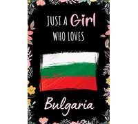Just A Girl Who Loves Bulgaria Journal Notebook: Wide Ruled Notebook Gift For Girls Who Loves Bulgaria - Perfect Gift For Bulgaria Lovers On Valentine ... - 6 x 9 Inches - 110 Lined Pages