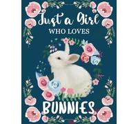 Just A Girl Who Loves Bunnies: Blank Lined Notebook - Journal - Composition Notebook, Perfect Gift Idea for Rabbits Lovers.
