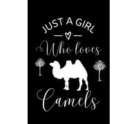 Just A Girl Who Loves Camels: Cute Camel Gifts for Camel Lovers: Girls, Adult Women, Mom, Notebook, 6 x 9, Camel Themed Gifts for Her, Great Gift for Desert Life Lover