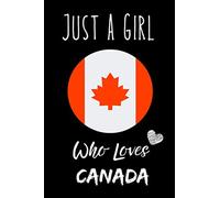 Just a Girl Who Loves Canada Notebook: Notebook Gift For Canada Lovers.Gift Idea For Valentine Day/Birthday,Matte Finish , 6 x 9 Inches , 110 Blank Lined Pages