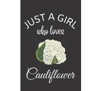 Just A Girl Who Loves Cauliflower: Fun Cauliflower Lover Gifts: Girls, Women, Adults, Mom,Kids,Notebook, 6 x 9, Cauliflower Theme Gifts for Her, ... Women's Luxury Diary, Vegetable lovers