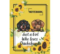 Just a Girl Who Loves Dachshunds Notebook: Dachshund Couple Notebook, Cute Dachshunds and Sunflowers, Best Gift for a Girl Who Loves Dachshunds, ... Dachshunds Notebook forKids, Teen, and Girls.