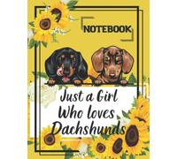 Just a Girl Who Loves Dachshunds Notebook: Dachshund Couple Notebook, Cute Dachshunds and Sunflowers, Best Gift for a Girl Who Loves Dachshunds, ... Dachshunds Notebook forKids, Teen, and Girls.