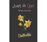 Just A Girl Who Loves Daffodils: Lined notebook for Flowers Lovers, Daffodil Gifts for Women, writing My diary, Wishes /Blank Lined, 120 Pages, size 6x9