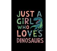 Just A Girl Who Loves Dinosaurs- Notebook: Dinosaur Lovers Journal | 120 Pages | 6 x 9 | Dino-Themed Lined Note Paper for Mums and Daughters