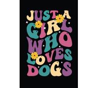 Just A Girl Who Loves Dogs: Blank Lined Dog Themed Notebook/Journal for Writing and Journaling | Cute Dog Related Gift Ideas for Girls, Women’s, Teens and Anyone Who Likes Dogs