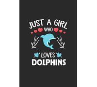 Just A Girl Who Loves Dolphins Notebook Gift: Lined Notebook / Dolphins Journal Gift, 100 Pages, 6x9, Soft Cover, Matte Finish