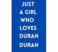 Just A Girl Who Loves Duran Duran: Lined Notebook Journal Birthday Present Gift for Duran Duran Lovers - 6x9 inches - 120 pages