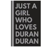 Just A Girl Who Loves Duran Duran: Lined Notebook Journal Birthday Present Gift for Duran Duran Lovers - 6x9 inches - 120 pages