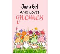 Just a Girl Who Loves Gnomes: Journal Notebook: 6 x 9, 120 Pages, (College Rule Lined Notebook) Adorable AF, She will Love it, Buy this for your Self, Wife, GF Right now, you will regret it